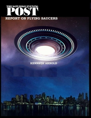 The Saturday Evening Post Report on Flying Saucers by Arnold, Kenneth