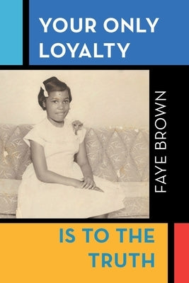 Your Only Loyalty Is to the Truth by Brown, Faye