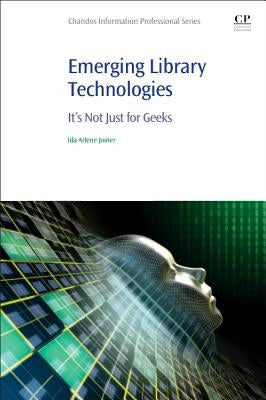 Emerging Library Technologies: It's Not Just for Geeks by Joiner, Ida Arlene