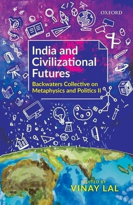 India and Civilizational Futures: Papers from the Backwaters Collective on Metaphysics and Politics II by Lal, Vinay