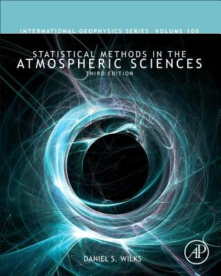 Statistical Methods in the Atmospheric Sciences: Volume 100 by Wilks, Daniel S.