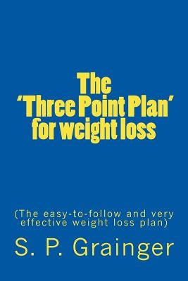 The 'Three Point Plan' for weight loss: The easy-to-follow and very effective weight loss plan by Grainger, S. P.