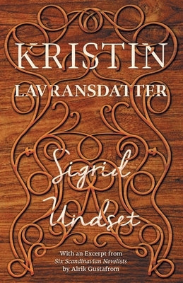Kristin Lavransdatter: With an Excerpt from 'Six Scandinavian Novelists' by Alrik Gustafrom by Undset, Sigrid