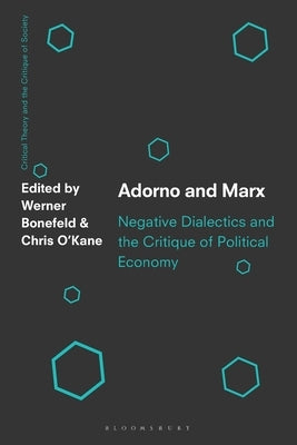Adorno and Marx: Negative Dialectics and the Critique of Political Economy by Bonefeld, Werner