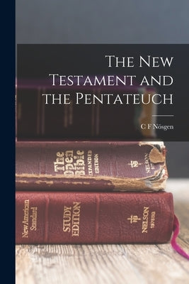 The New Testament and the Pentateuch by Nösgen, C. F.