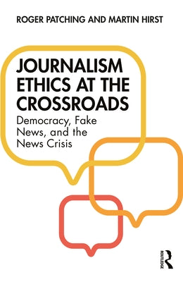 Journalism Ethics at the Crossroads: Democracy, Fake News, and the News Crisis by Patching, Roger