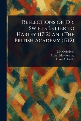 Reflections on Dr. Swift's Letter to Harley (1712) and The British Academy (1712) by Oldmixon, (John)