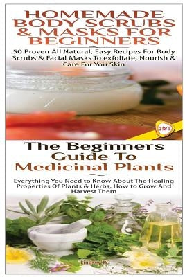 Homemade Body Scrubs & Masks for Beginners & the Beginners Guide to Medicinal Plants by P, Lindsey