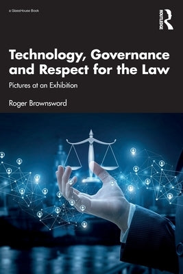 Technology, Governance and Respect for the Law: Pictures at an Exhibition by Brownsword, Roger