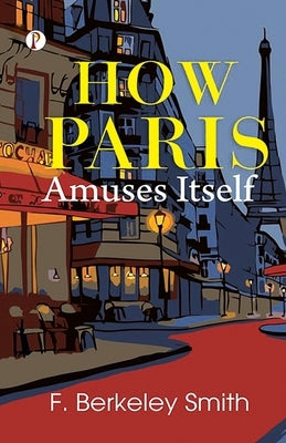 How Paris Amuses Itself by Smith, F. Berkeley