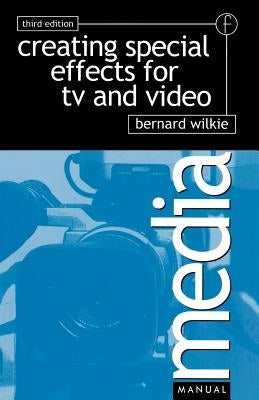 Creating Special Effects for TV and Video by Wilkie, Bernard