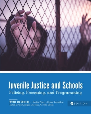 Juvenile Justice and Schools: Policing, Processing, and Programming by Piper, Doshie