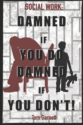Social Work: Damned If You Do. Damned If You Don't by Garnett, Tom