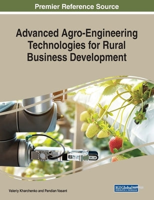 Advanced Agro-Engineering Technologies for Rural Business Development by Kharchenko, Valeriy