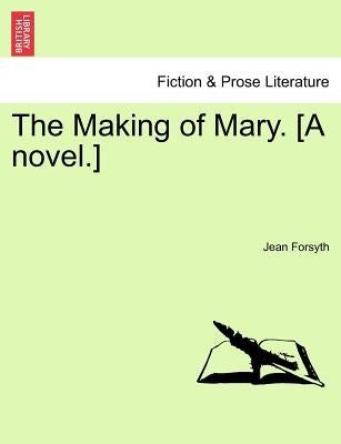 The Making of Mary. [A Novel.] by Forsyth, Jean