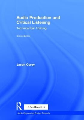 Audio Production and Critical Listening: Technical Ear Training by Corey, Jason