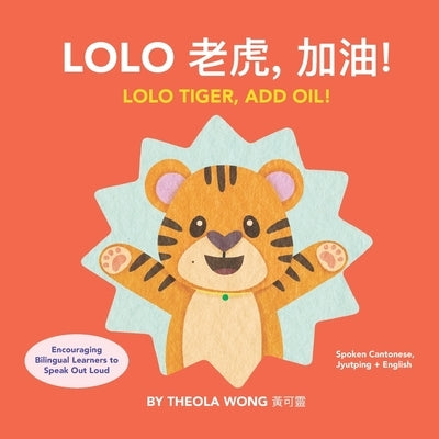 Lolo 老虎, 加油! - Lolo Tiger, ADD OIL!: A Bilingual Children's Book Written in Cantonese, Jyutping and English. by Wong, Theola