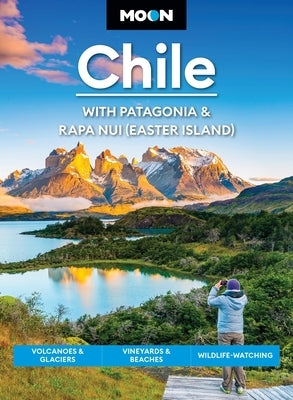 Moon Chile: With Patagonia & Rapa Nui (Easter Island): Volcanoes & Glaciers, Vineyards & Beaches, Wildlife-Watching by Dyson, Steph