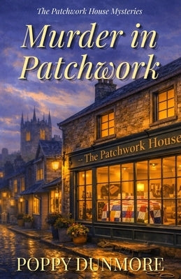 Murder in Patchwork: A cozy quilt mystery by Dunmore, Poppy
