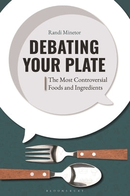 Debating Your Plate: The Most Controversial Foods and Ingredients by Minetor, Randi
