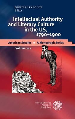 Intellectual Authority and Literary Culture in the Us, 1790-1900 by Leypoldt, Gunter