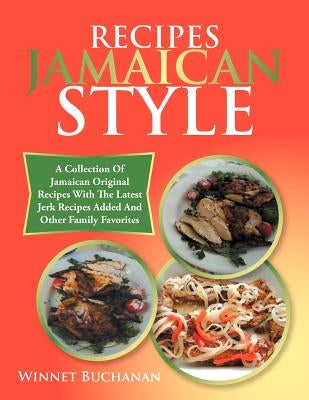 Recipes Jamaican Style: A Collection of Jamaican Original Recipes with the Latest Jerk Recipes Added and Other Family Favorites by Buchanan, Winnet