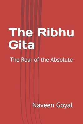 The Ribhu Gita: The Roar of the Absolute by Goyal, Naveen