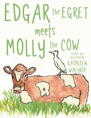 Edgar the Egret Meets Molly the Cow by Wallner, Kathleen