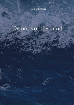 Demons of the mind: A poetry collection for the broken, the healing, the surviving by Liebetrau, Lisa
