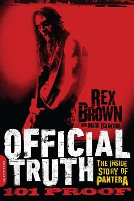 Official Truth, 101 Proof: The Inside Story of Pantera by Brown, Rex