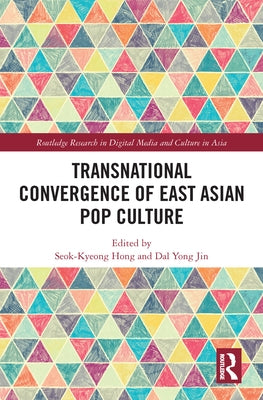 Transnational Convergence of East Asian Pop Culture by Hong, Seok-Kyeong