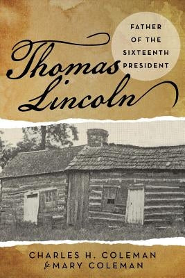 Thomas Lincoln: Father of the Sixteenth President by Coleman, Charles H.
