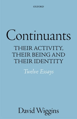 Continuants: Their Activity, Their Being, and Their Identity by Wiggins, David