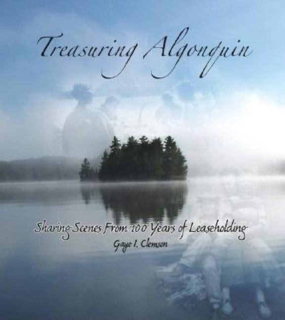 Treasuring Algonquin: Sharing Scenes from 100 Years of Leaseholding by Clemson, Gaye I.