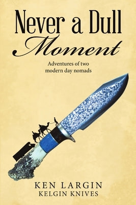 Never a Dull Moment: Adventures of Two Modern Day Nomads by Largin, Ken