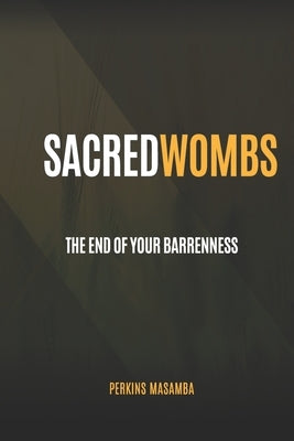 Sacred Wombs: The End Of Your Barrenness by Masamba, Perkins