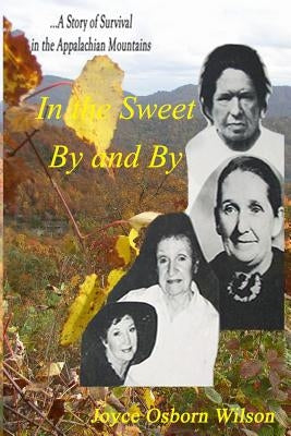In the Sweet By and By: Surviving in the coal fields of the Appalachian Mountains of Harlan County, Kentucky by Wilson, Joyce Osborn