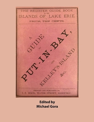 The Register Guide Book to the Islands of Lake Erie: A Guide to Put-in-Bay and Kelleys Island &c. by Gora, Michael