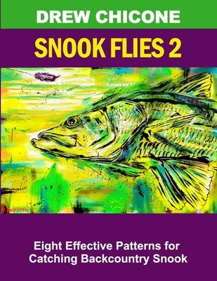 Snook Flies 2: Eight Effective Patterns for Catching Backcountry Snook by Chicone, Drew