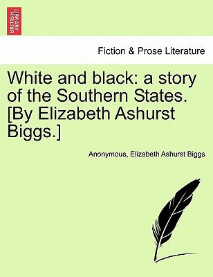 White and Black: A Story of the Southern States. [By Elizabeth Ashurst Biggs.] by Anonymous
