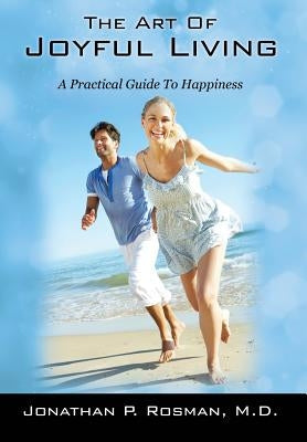 The Art of Joyful Living: A Practical Guide to Happiness by Rosman, Jonathan P.