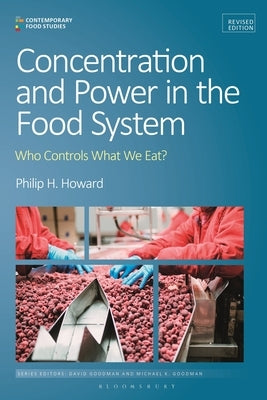 Concentration and Power in the Food System: Who Controls What We Eat?, Revised Edition by Howard, Philip H.