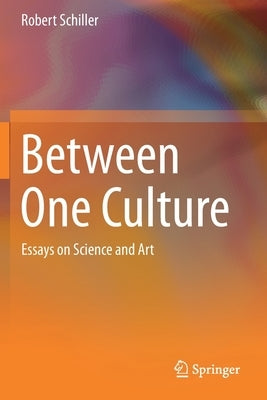 Between One Culture: Essays on Science and Art by Schiller, Robert