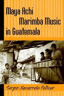 Maya Achi Marimba Music in Guatemala [With CD] by Navarrete Pellicer, Sergio