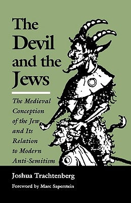 The Devil and the Jews: The Medieval Conception of the Jew and Its Relation to Modern Anti-Semitism by Trachtenberg, Joshua