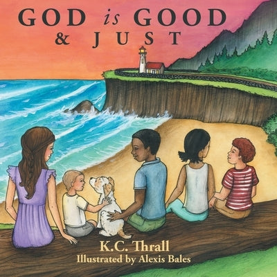 God Is Good & Just by Thrall, K. C.