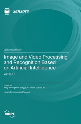 Image and Video Processing and Recognition Based on Artificial Intelligence: Volume II by Park, Kang Ryoung