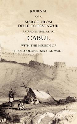 Journal of a March from Delhi to Peshawur and from Thence to Cabul with the Mission of Lieut-Colonel Sir C.M. Wade (Ghuznee 1839 Campaign) by Lieut William Barr, Bengal Horse Artill
