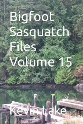Bigfoot Sasquatch Files Volume 15 by Lake, Kevin