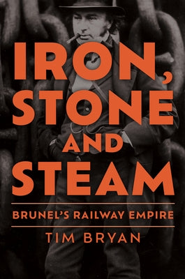 Iron, Stone and Steam: Brunel's Railway Empire by Bryan, Tim
